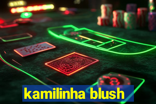 kamilinha blush